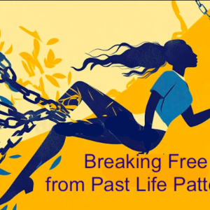 Breaking Free From Past Life Patterns